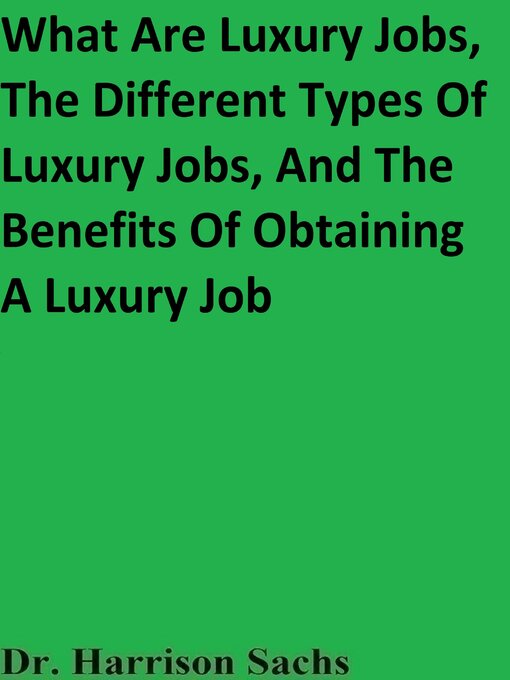Title details for What Are Luxury Jobs, the Different Types of Luxury Jobs, and the Benefits of Obtaining a Luxury Job by Dr. Harrison Sachs - Wait list